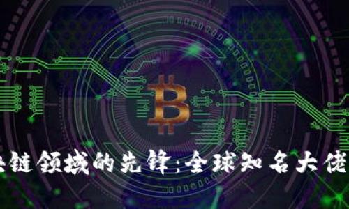 区块链领域的先锋：全球知名大佬盘点