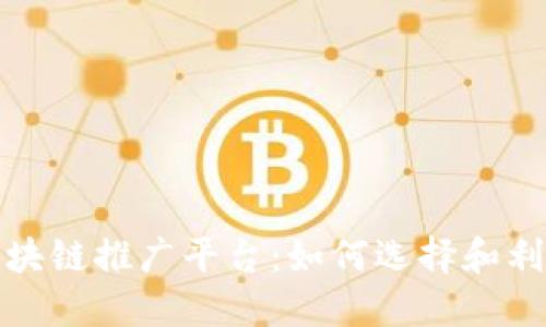 探索全球最优秀的区块链推广平台：如何选择和利用它们实现你的目标