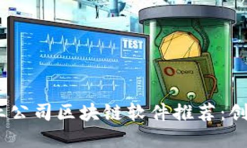 2023年最新创业公司区块链软件推荐：创新与投资的结合