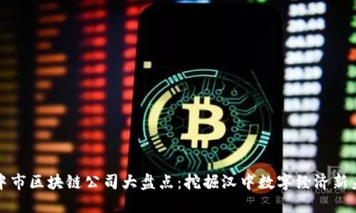 汉中市区块链公司大盘点：挖掘汉中数字经济新未来