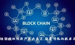 区块链领域的创新产品大盘点：颠覆传统的技术