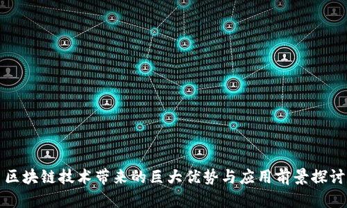 区块链技术带来的巨大优势与应用前景探讨