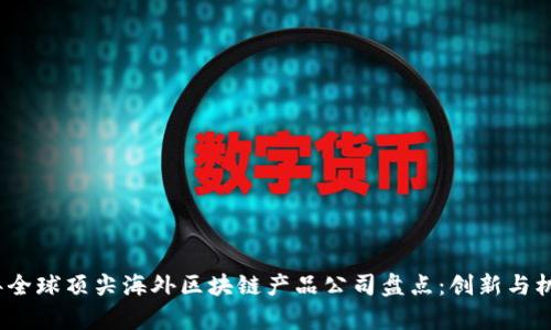 2023年全球顶尖海外区块链产品公司盘点：创新与机遇并存