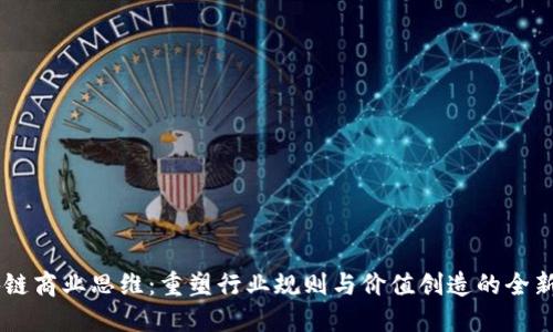 区块链商业思维：重塑行业规则与价值创造的全新视角