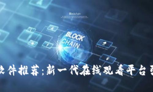 区块链电影软件推荐：新一代在线观看平台引领影视革命