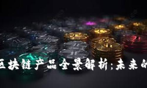 金融领域中的区块链产品全景解析：未来的金融创新趋势