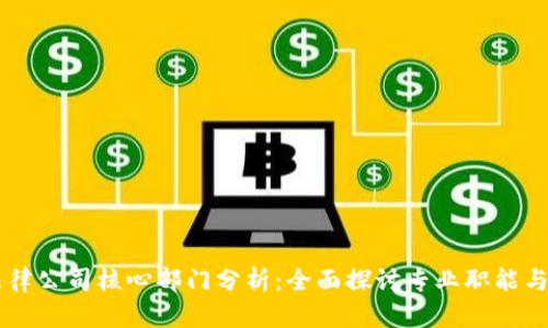 区块链法律公司核心部门分析：全面探讨专业职能与机构设置