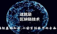 区块链基础知识：从安装到操作的全面指南