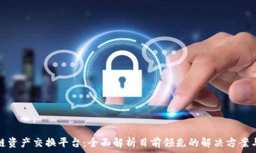   
掌握区块链资产交换平台：全面解析目前领先的解决方案与未来趋势