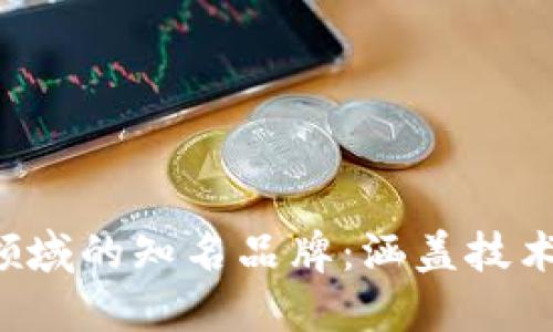 探索区块链领域的知名品牌：涵盖技术、金融与创新