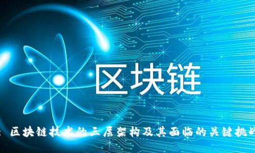: 区块链技术的三层架构及其面临的关键挑战