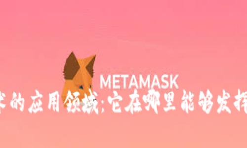 区块链技术的应用领域：它在哪里能够发挥最大价值？