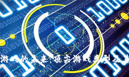 探索区块链游戏的未来：顶尖游戏类型及其革命性潜力
