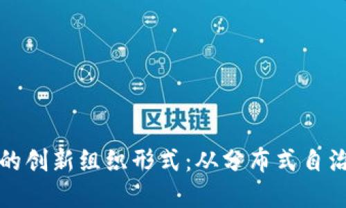 揭示基于区块链的创新组织形式：从分布式自治到去中心化金融