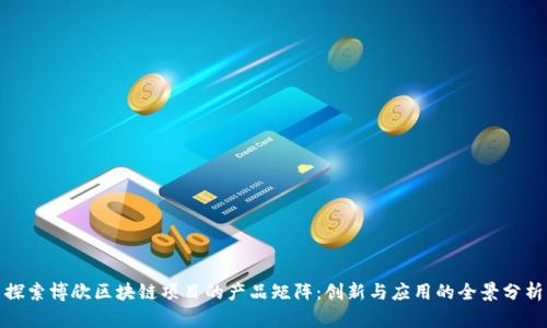 探索博欣区块链项目的产品矩阵：创新与应用的全景分析
