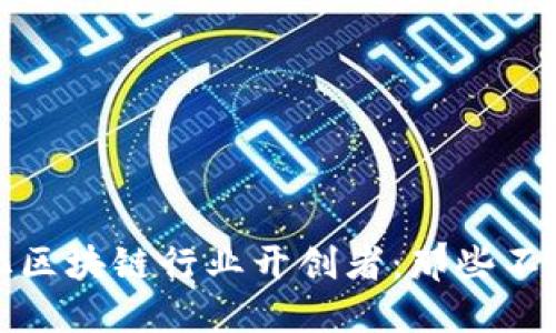: 定南智能化区块链行业开创者：那些不可忽视的公司