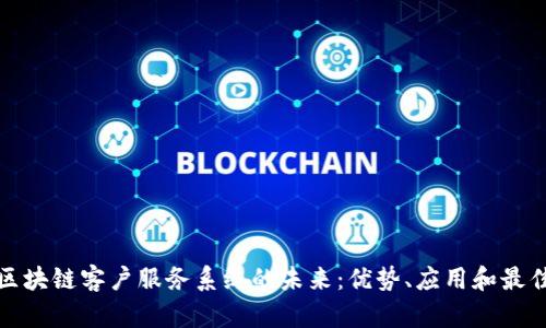 探索区块链客户服务系统的未来：优势、应用和最佳实践