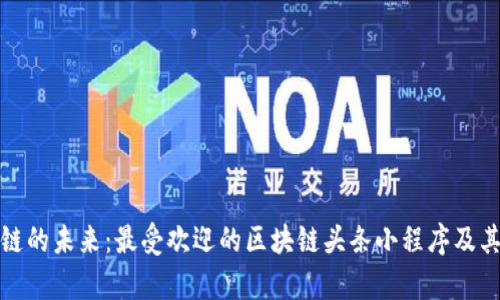 探索区块链的未来：最受欢迎的区块链头条小程序及其功能解析