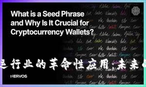 区块链技术在航运行业的革命性应用：未来的航运将如何变革