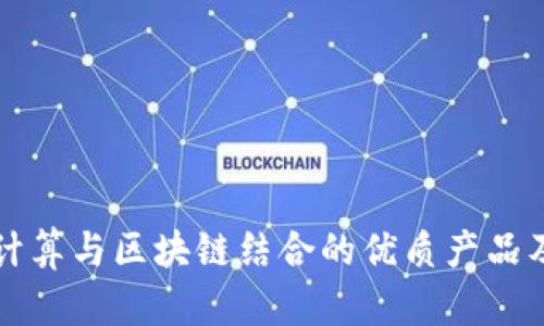 深入探讨云计算与区块链结合的优质产品及其应用前景