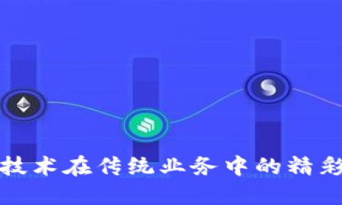 深入探讨区块链技术在传统业务中的精彩应用与变革机遇
