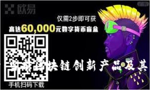 全面解析：当前区块链创新产品及其知名品牌