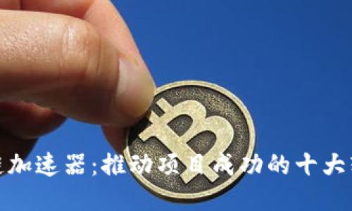 探索区块链加速器：推动项目成功的十大软件与工具