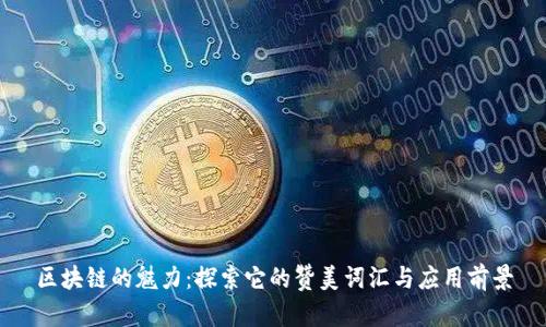 区块链的魅力：探索它的赞美词汇与应用前景
