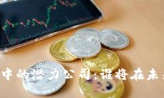 区块链热潮中的潜力公司：谁将在未来脱颖而出
