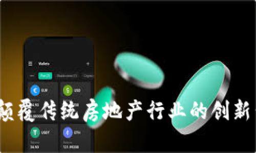 区块链地产：颠覆传统房地产行业的创新公司全景探秘