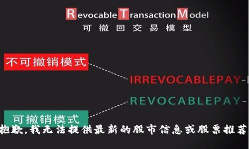 抱歉，我无法提供最新的股市信息或股票推荐。