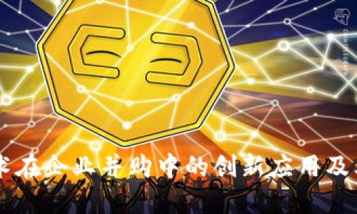 区块链技术在企业并购中的创新应用及其未来展望
