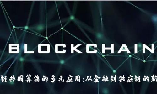 区块链共同算法的多元应用：从金融到供应链的新时代