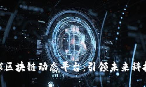 探秘全球区块链动态平台：引领未来科技的先锋