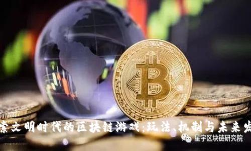 探索文明时代的区块链游戏：玩法、机制与未来发展
