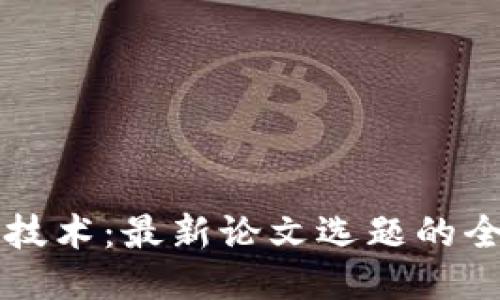 区块链技术：最新论文选题的全面指南