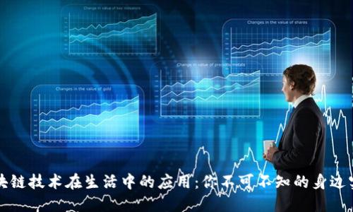 区块链技术在生活中的应用：你不可不知的身边实例