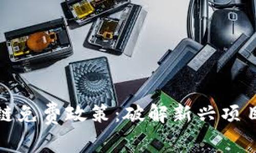 全面解析区块链免费政策：破解新兴项目的机遇与挑战