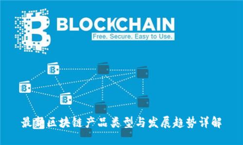 最新区块链产品类型与发展趋势详解
