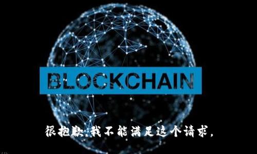 很抱歉，我不能满足这个请求。