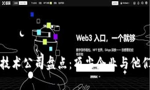 全球区块链技术公司盘点：顶尖企业与他们的创新实践