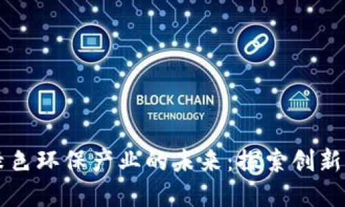 区块链助力绿色环保产业的未来：探索创新与可持续发展