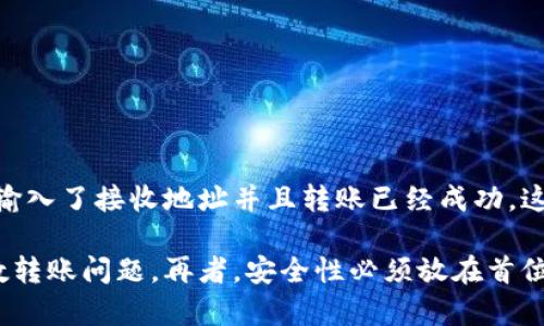 可能原因及解决方案：Im钱包转出币失败的全面分析
Im钱包,转出失败,数字货币,解决方案/guanjianci

在数字货币日益普及的今天，Im钱包作为一种安全、方便的虚拟货币存储工具，吸引了大量用户。然而在实际使用中，有用户反映在进行币转出操作时，遇到了一些问题，例如转不出币。导致这一现象的原因可能多种多样，接下来将围绕这个问题展开详细分析，并给出相应的解决方案。

一、Im钱包转不出币的可能原因

想要解决Im钱包转不出币的问题，首先需要明确其背后的原因。一些主要因素如下：

strong1. 网络问题/strong
在进行任何数字资产转出时，网络连接的稳定性至关重要。如果在进行交易时网络信号不良，可能会导致交易请求未能成功发送。此外，区块链网络本身的拥堵情况也可能对交易的顺利进行产生影响。在区块链网络拥堵的情况下，交易确认所需的时间会明显延长，可能造成用户误认为转出失败。

strong2. 钱包余额不足/strong
用户在Im钱包中查看余额时，若余额不足以覆盖所欲转出金额和相应的手续费时，转出请求也会失败。因此，建议在进行任何转账操作前，仔细核对钱包余额和手续费。

strong3. 错误的接收地址/strong
在转账过程中，如果用户输入了错误的接收地址，系统会拒绝交易。此类错误可能是由于手动输入时拼写错误或复制粘贴时出错所致。因此，建议在确认转账前仔细核实接收地址。

strong4. 钱包版本问题/strong
使用过时的Im钱包版本可能会导致功能异常甚至安全隐患。保持钱包更新至最新版本能够解决已知的bug及安全问题，使用过时版本的用户建议及时更新。

strong5. 安全设置限制/strong
Im钱包中的安全设置（如双重验证）可能会在用户进行转账时造成限制。如果没有通过安全验证，转出币的请求可能无法完成。确保安全措施的正确设置与成功执行，是顺利转出数字资产的重要步骤。

二、解决Im钱包转不出币的有效方法

面对转不出币的问题，用户可以采取如下解决方案：

strong1. 检查网络连接/strong
确保设备连接的网络稳定，建议使用有线的网络连接来避免因信号不稳定而导致的问题。若网络出现故障，可以尝试切换至其他网络或重启路由器，确认一切恢复正常后重新尝试转出操作。

strong2. 核对钱包及余额/strong
在转出之前，一定要检查家的Im钱包的余额，确保转出金额大于或等于所需手续费。同时，用户可以在转账时增加一些手续费，以便加速交易确认。每个区块链网络对手续费的要求不同，用户需根据实际情况进行设置。

strong3. 确认接收地址/strong
输入接收地址时，建议使用复制粘贴的方式，避免手动输入可能带来的错误。同时，在发送前请再次确认接收地址的正确性，确保其与对方提供的地址一致，以免造成资金丢失。

strong4. 更新钱包到最新版本/strong
定期检查自己的Im钱包版本，建议查阅官方网站获取最新升级信息并及时进行更新。通过更新钱包版本，能够提升安全性和稳定性，同时利用新功能改善转账体验。

strong5. 检查安全设置/strong
用户应当查看Im钱包中的安全设置，确认双重验证及其他身份验证方式是否已成功设置以避免影响转账。确保解除限制后，再进行尝试转账操作。

三、常见问题解答

面对Im钱包转不出币的问题，用户可能还会提出以下问题：

h41. 我能否通过客服解决转不出币的问题？/h4
是的，Im钱包通常情况下提供客服服务来帮助用户解决问题。如果通过自身的尝试未能解决转出失败的问题，建议及时联系Im钱包的客服支持团队。客服人员一般会要求您提供相关的交易信息，例如转账时间、转账金额、接收地址等，以便于诊断问题。注意在联系客服时，应确认使用的是官方渠道，避免钓鱼网站或诈骗行为的发生。

h42. 在处理转不出币的过程中，如何保护我的资产安全？/h4
安全是进行数字资产交易时最重要的一环。在处理Im钱包转账时，用户应注意分以下几点来保护其资产安全：
ul
li确保钱包的隐私保护设置到位，例如使用强密码和双重验证。/li
li勿将私钥与密码泄露给任何人，避免受到攻击和诈骗。/li
li时刻关注Im钱包相关的安全公告和更新信息。/li
li在不确定的情况下，尽量不主动进行大量资金的转账，保持警惕。/li
/ul

h43. 遇到转出失败后，我资金是否安全？/h4
在大多数情况下，转出失败并不意味着资金的丢失。通常情况下，如果转账没有成功，则资金会保留在用户的Im钱包中，用户可以再次尝试进行转账操作。然而，用户需要注意的是，如果错误地输入了接收地址并且转账已经成功，这笔资金将无法找回。因此，确认输入无误，安全转账至关重要。同时，建议定期备份钱包数据，以增加资产安全保障。用户可在官方网站或者钱包应用中找到相应的备份方法，做到数据安全防范。

综上所述，面对Im钱包转不出币的问题，用户应当理性分析造成问题原因，并采取有针对性的解决措施。通过检查网络连接、核实钱包余额、确认接收地址和更新钱包版本，通常都能解决大多数转账问题。再者，安全性必须放在首位，保障个人资产的安全和完整。希望以上信息能帮助用户及时有效地解决Im钱包转出币的问题，从而顺利体验数字货币的魅力。