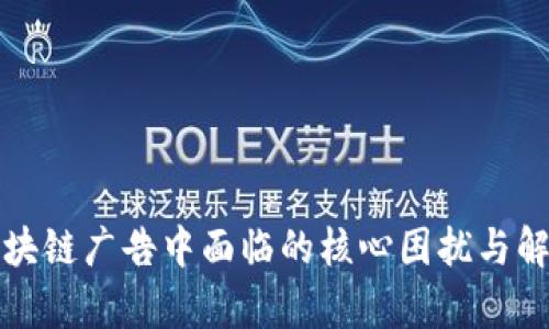 解析区块链广告中面临的核心困扰与解决方案