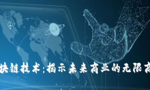 区块链技术：揭示未来商业的无限商机