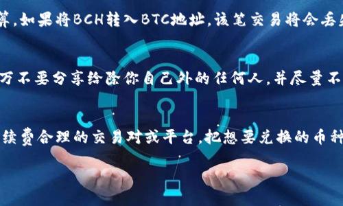 如何通过imToken将BCH转入BTC地址：全方位指南/
imToken, BCH, BTC, 数字货币转账/guanjianci

在数字货币的世界中，跨链转账是一个重要而复杂的话题。许多人在使用数字货币钱包时会遇到如何将不同类型的加密货币转账到不同的地址的问题。本文将详细探讨如何通过imToken钱包将比特币现金（BCH）转入比特币（BTC）地址。我们将涵盖相关的基础知识、步骤、注意事项以及常见问题解答，帮助用户更好地理解这一过程。

一、基础知识：理解BCH与BTC
在开始讲解如何将BCH转入BTC地址之前，我们首先需要了解BCH和BTC之间的区别以及它们各自的特性。

比特币（BTC）是最早、最知名的加密货币，创建于2009年。它的主要特点是去中心化，交易记录在区块链上公开透明；而比特币现金（BCH）则是在2017年从比特币网络分叉而来的，目的是解决BTC在交易速度和手续费方面存在的问题。BCH希望通过增加区块大小来提升交易速度，降低费用。

尽管它们的起源相同，但两者在技术和市场上存在明显区别，因此使用时需要格外小心，以防误操作。

二、使用imToken进行BCH到BTC的转账步骤
以下是通过imToken钱包将BCH转到BTC地址的详细步骤：

h41. 准备工作/h4
首先，确保你已安装并注册了imToken钱包。如果你还没有钱包，请前往官方渠道下载并完成注册。

h42. 备份私钥或助记词/h4
在进行任何转账前，请务必备份你的私钥或助记词。这是确保你资产安全的前提，避免因为手机丢失或其他原因导致资产无法找回。

h43. 安装和开启imToken应用/h4
打开imToken应用，并登录你的钱包账户。在钱包主界面，确保你已选择BCH作为当前操作的货币。

h44. 选择转账功能/h4
在BCH界面，找到“转账”或“发送”按钮，点击进入。“接收地址”处输入你要转账的BTC地址。如果你不小心输入了错误的地址，可能导致资金丢失。

h45. 输入转账金额/h4
输入希望转账的BCH金额，注意确保你的余额足够完成这笔转账。系统会自动显示相关的手续费。

h46. 确认信息并发送/h4
检查一遍转账金额和接收地址后，点击“确认”按钮。此时需要输入你的交易密码确认交易。

h47. 等待交易确认/h4
交易提交后，系统会开始处理和验证转账，通常需要几分钟的时间。你可以在imToken的交易记录中查看交易的状态，确认完成后，BCH就会被成功转到指定的BTC地址。

三、转账时需要注意的事项
进行数字货币的转账时，用户需对以下事项保持高度警觉：

h41. 确保正确地址/h4
由于BCH和BTC地址格式虽然相似，但内在是完全不同的，如果把BCH发送到BTC地址，你的资产可能就无法找回。

h42. 费用问题/h4
不同的网络和时间段下，转账费用会有变化。建议在交易高峰期前先了解当时的手续费，以减少不必要的支付。

h43. 交易不可逆性/h4
数字资产转账是不可逆的，一旦发送后，无法撤回，因此在发送之前一定要仔细核实所有信息。

h44. 备份私钥/助记词/h4
如果未能备份好私钥或助记词，往后的交易和资产恢复会非常困难，甚至可能导致资产丢失。

四、常见问题解答

h4问题一：为什么我不能直接将BCH发送到BTC地址？/h4
这是一个非常常见的问题，许多用户在转账时经常会犯错。原因在于BCH和BTC之间存在技术层面的重大差异。尽管它们的地址格式可能相似，但它们各自拥有独立的区块链，无法互通。换句话说，BCH无法在BTC区块链上结算。如果将BCH转入BTC地址，该笔交易将会丢失。如果你希望将BCH变为BTC，你需要使用加密货币交易所或去中心化交易平台进行交换。比如，可以尝试使用一些流行的交易所如Binance或KuCoin，通过简单的交易步骤将BCH换成BTC，再将BTC提取到你的钱包地址中。

h4问题二：如何确保我的imToken钱包安全？/h4
钱包安全是加密货币操作的重中之重，安全性决定着你的资产是否能得到保障。首先，确保你从官方渠道下载并更新imToken，远离任何不明链接和山寨钱包。其次，尽量开启两步验证，增加安全防护。重要的私钥或助记词千万不要分享给除你自己外的任何人，并尽量不要保存在网络环境中。第三，定期检查钱包中的交易记录，若发现未知的交易或余额异常，立即更改密码并向官方寻求支持。最后，定时更新你的操作系统和应用程序，确保你的设备处于安全状态。

h4问题三：我可以用其他数字货币直接兑换BCH吗？/h4
当然可以。大多数主流的加密货币交易所都提供了币种之间的直接兑换服务。需要注意的是，不同交易所的交易对和手续费可能会有所不同，建议在选择前进行比较。直接兑换时，请做好交易的充分准备，并选择流动性强、手续费合理的交易对或平台。把想要兑换的币种转入所选平台的钱包中，找到相应的交易对下单即可完成兑换。完成后记得将新的数字币提取回你的imToken钱包。在整个过程中，务必时刻保持警惕，确保操作的每一步都准确无误。

通过以上详细的步骤与问题解答，希望能够帮助用户更好地将BCH转入BTC地址，并理解其中的复杂性与必要的安全细节。加密货币的世界虽庞大且复杂，但只要细心谨慎，就能在其中自由遨游。