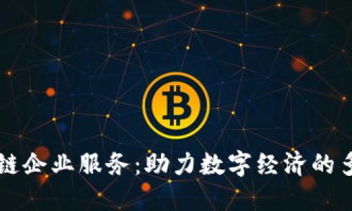 探秘区块链企业服务：助力数字经济的多样化项目