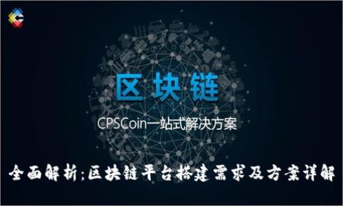 全面解析：区块链平台搭建需求及方案详解