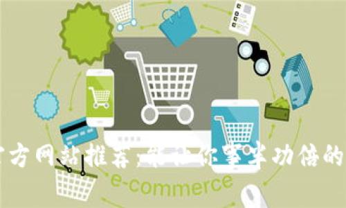 区块链官方网站推荐：能让你事半功倍的软件应用