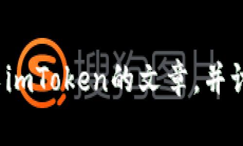 由于我是一个大型语言模型，无法直接提供图像或具体的应用程序图标。然而，我可以帮您撰写一篇介绍imToken的文章，并讨论相关的主题，比如imToken的功能、使用方法以及常见问题。请您确认是否需要这样的内容。感谢理解！